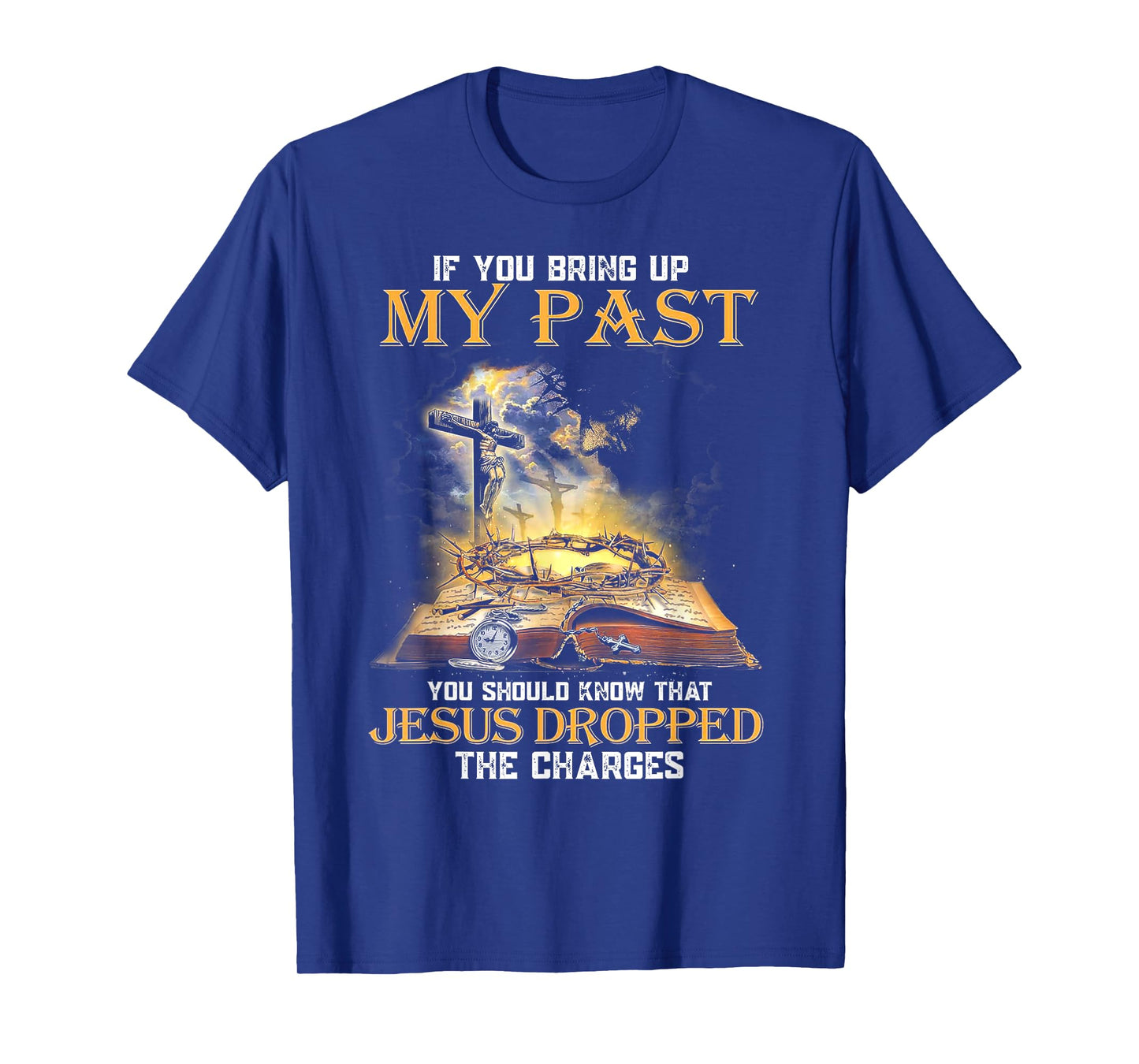 If You Bring Up My Past You Should Know That Jesus Dropped T-Shirt