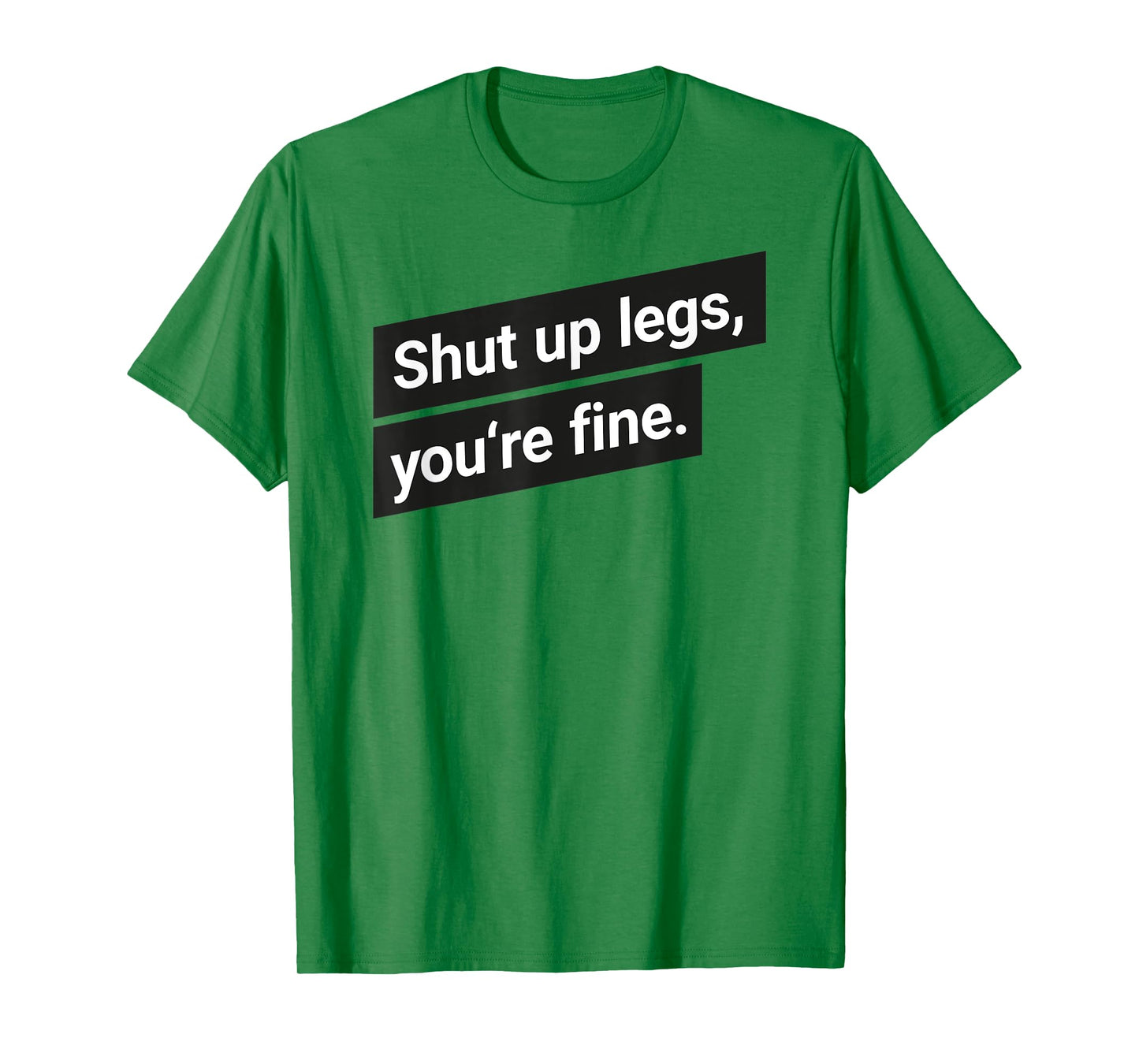 Shut up legs you are fine Running Motivation T-Shirt