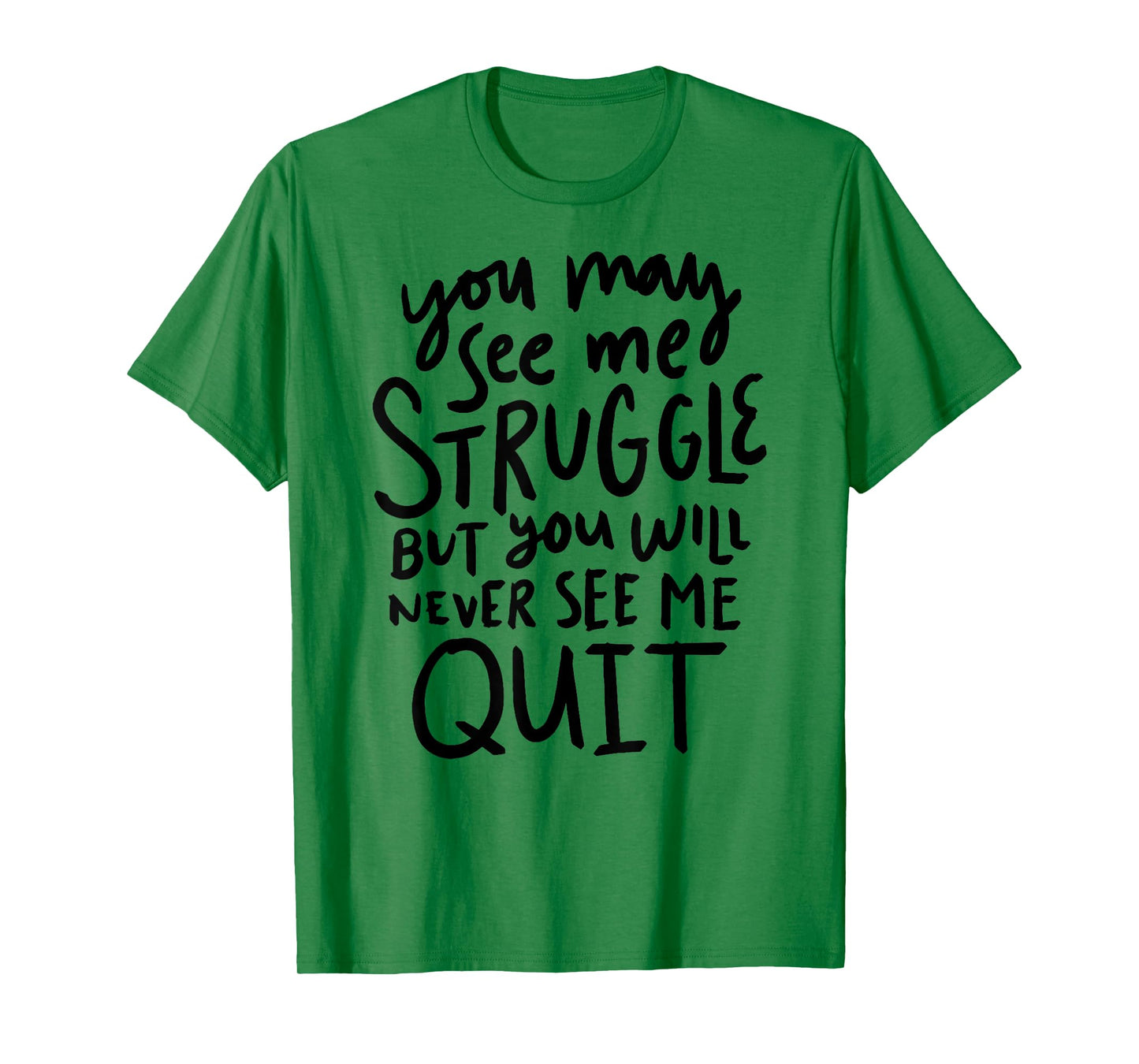 You May See Me Struggle But You Will Never See Me Quit T-Shirt