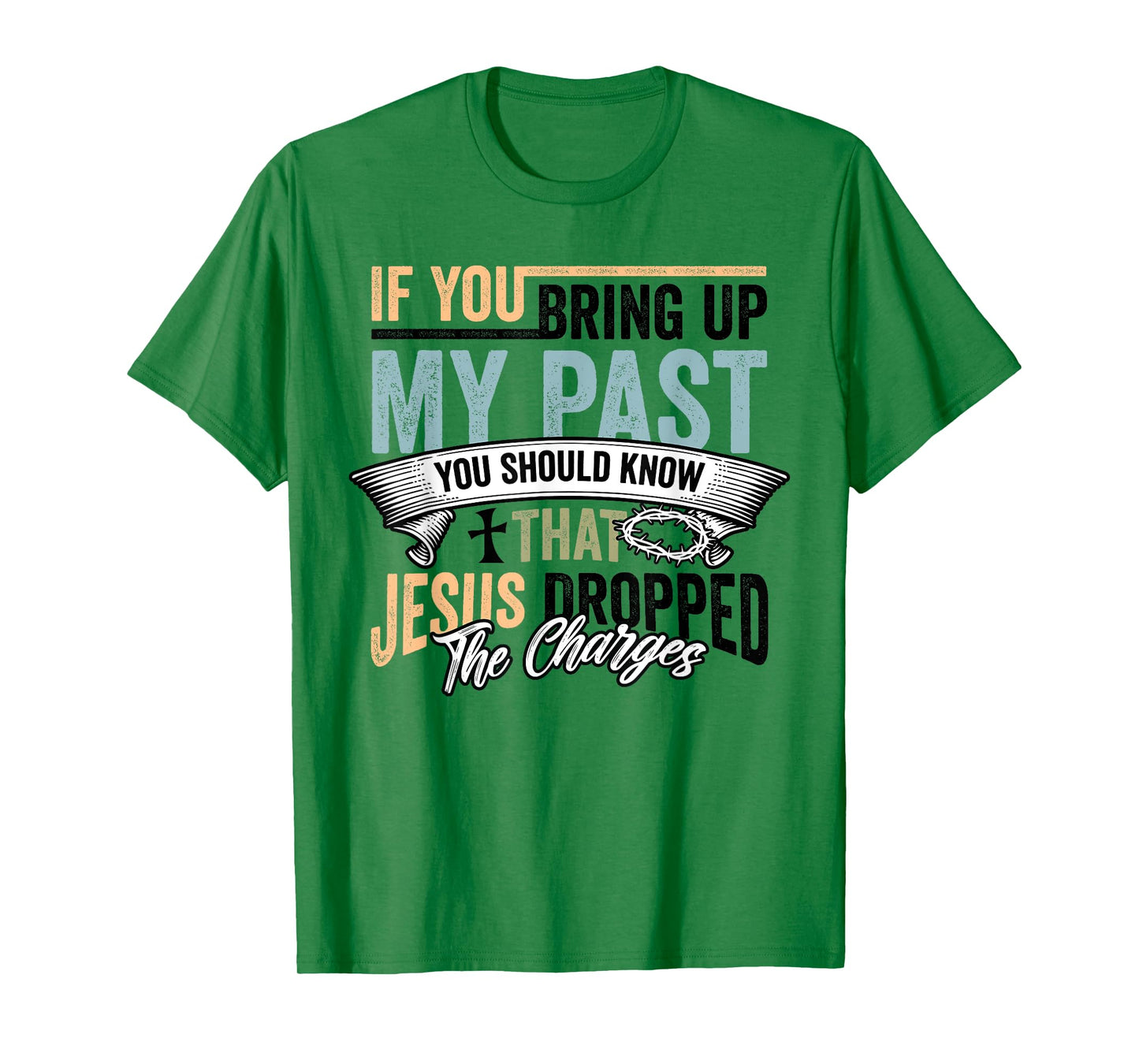 Christian If You Bring Up My Past Jesus Christ Religious T-Shirt