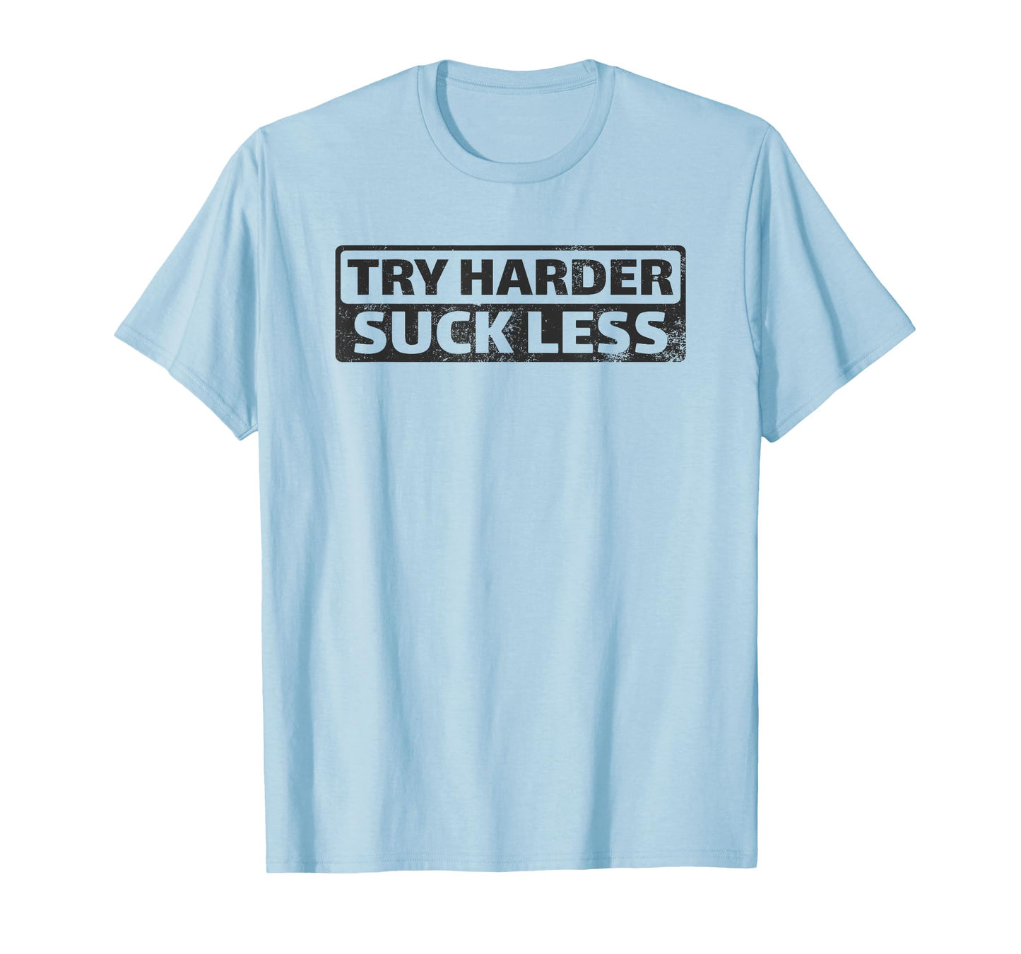 Try Harder Suck Less Motivation For The Gym T-Shirt