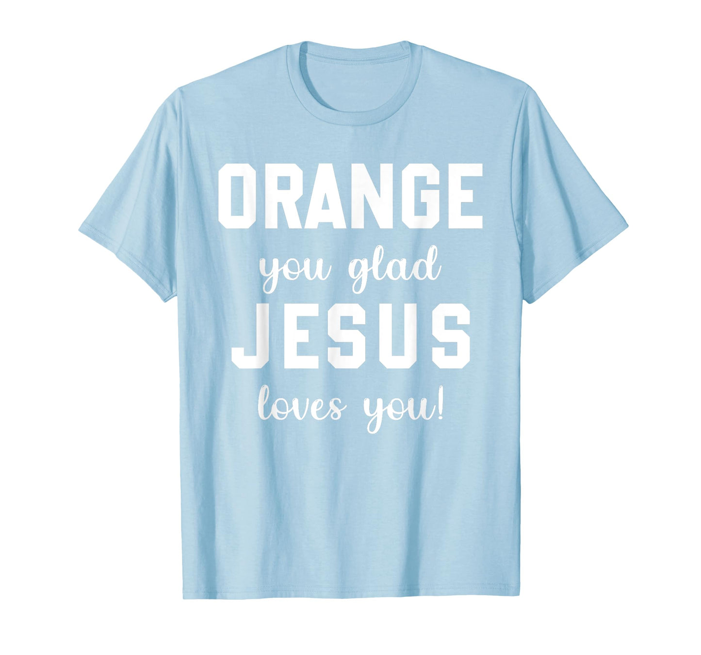 Orange Jesus you glad loves you T-Shirt