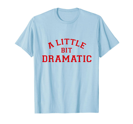 A Little Bit Dramatic Tee T-Shirt