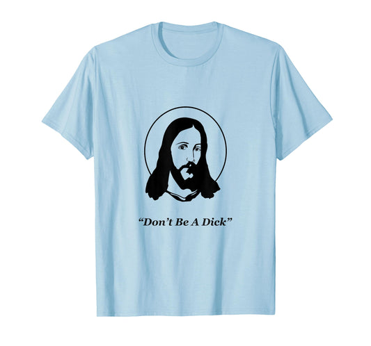Don't Be A Dick Jesus T-Shirt
