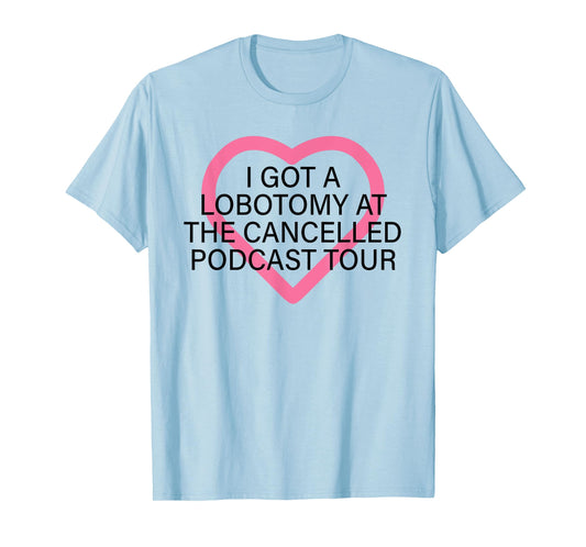 I Got A Lobotomy At The Cancelled Podcast Tour funny design T-Shirt