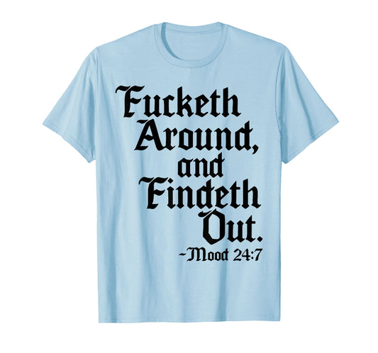 Fucketh Around And Findeth Out Mood 2 47 T-Shirt