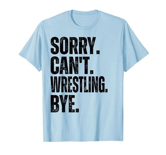 Sorry Can't Wrestling Bye T-Shirt