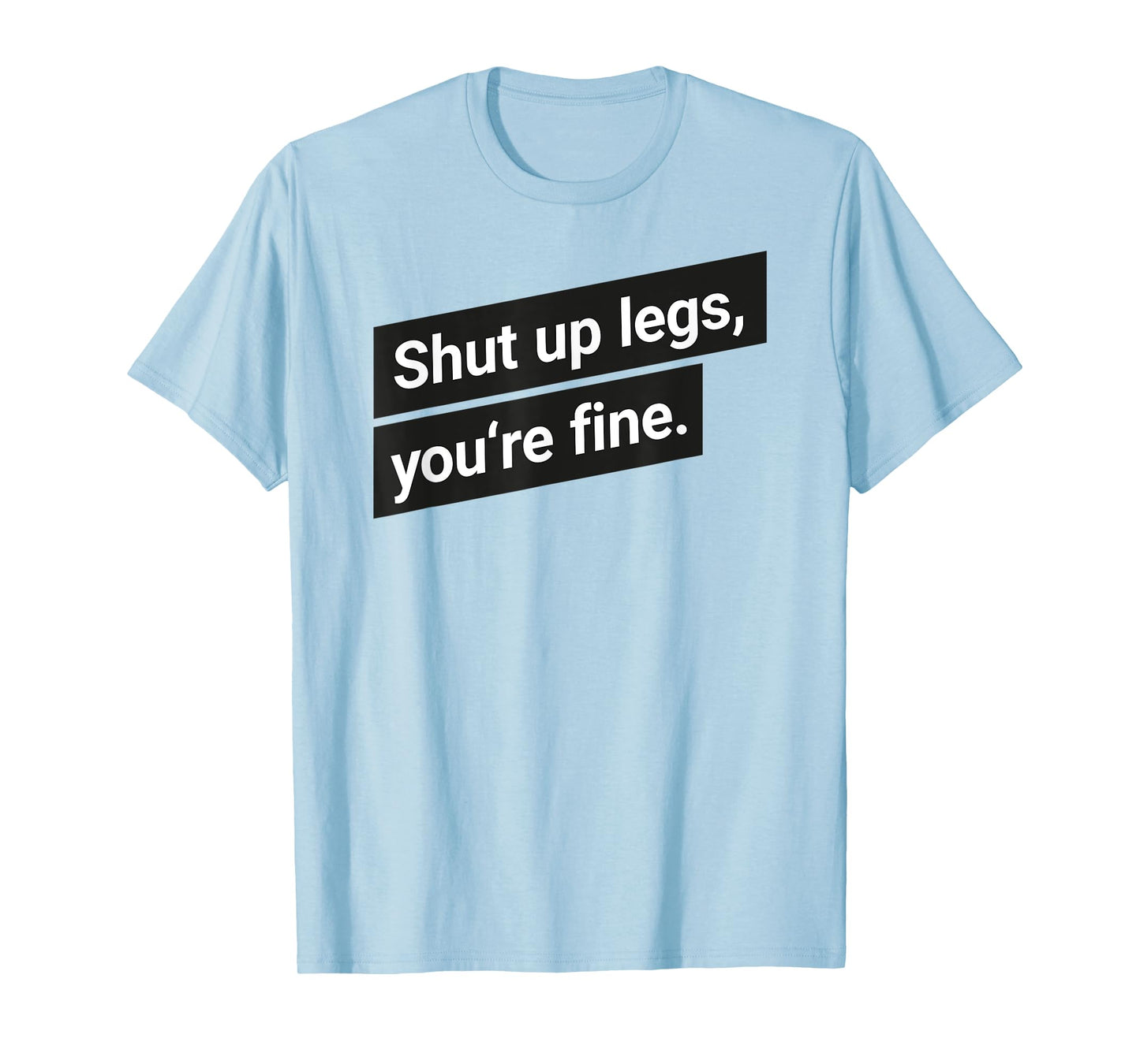 Shut up legs you are fine Running Motivation T-Shirt