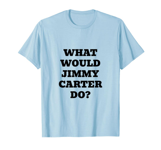 What Would Jimmy Carter Do? T-Shirt