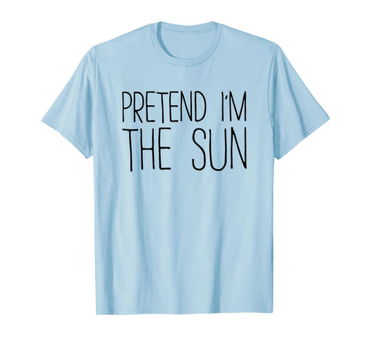 Pretend I'm The Sun Shirt Adult Kids Men Women Costume T-Shirt