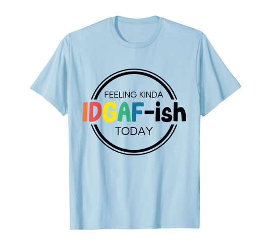 Feeling Kinda IDGAF-ish Today IDGAF ish I don't Give Af Boho T-Shirt