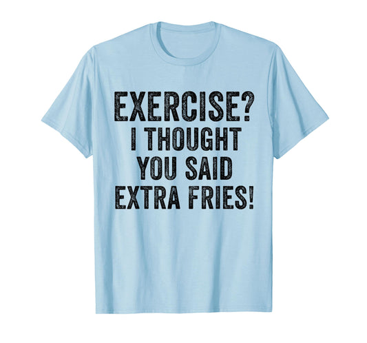 Exercise I Thought You Said Extra Fries Funny Workout Gym T-Shirt
