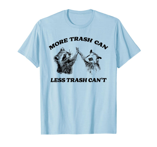 More Trash Can Less Trash Can't Funny Inspiration Raccoon T-Shirt