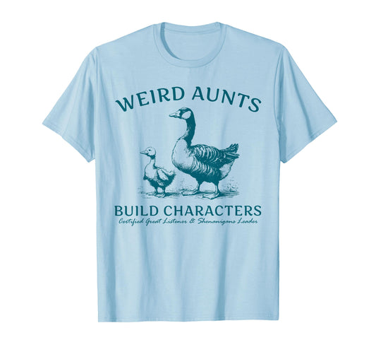 Weird Aunt Builds Character Funny Silly Goose Aunt Sayings T-Shirt