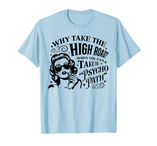 Why Take The High Road When You Can Take The Psycho Path T-Shirt
