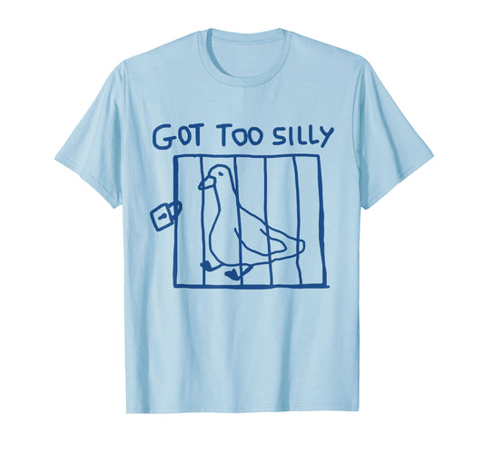 Got Too Silly Funny Goose Pun Humor Shirt for Animal Lovers T-Shirt