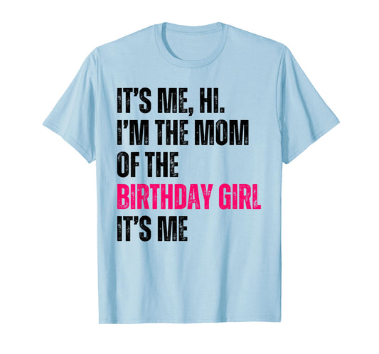 It's Me Hi I'm The Mom Of The Birthday Girl It's Me Party T-Shirt