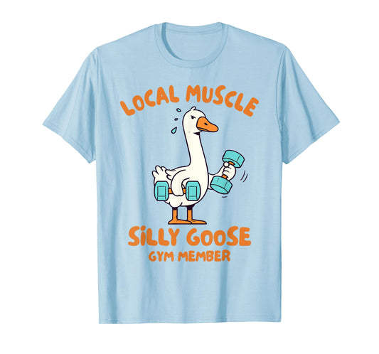 Fitness Gym Workout Local Muscle Silly Goose Gym Member T-Shirt
