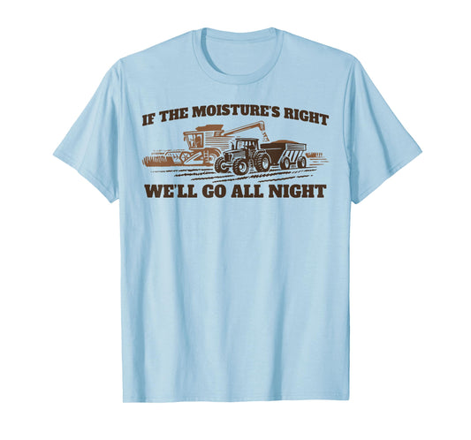 If The Moistures Right We'll Go All Night T-Shirt