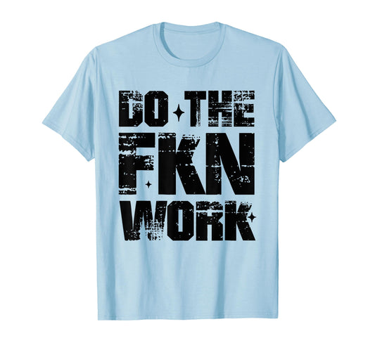 Do the Fkn Work Motivation No Excuses athlete Or Entrepreneu T-Shirt