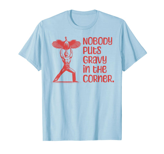 NOBODY PUTS GRAVY IN THE CORNER Thanksgiving Dinner Turkey T-Shirt