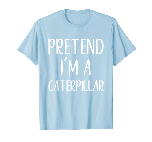 Pretend I'm A Caterpillar Costume Halloween Easy Adult Kid T-Shirt