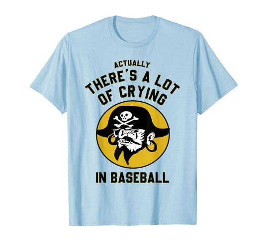 Actually There A Lot Of Crying In Baseball Lovers Pirate T-Shirt
