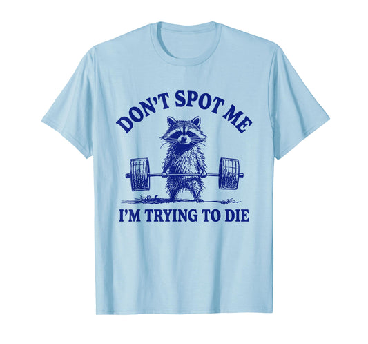 Don't Spot Me I'm Trying To Die Funny Raccoon Weightlifter T-Shirt