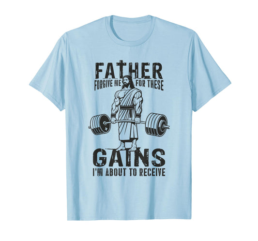 Father Forgive Me For These Gains - Jesus Gym Motivational T-Shirt