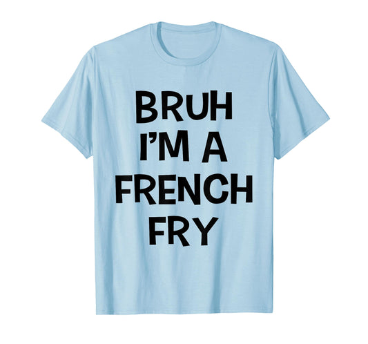 Bruh I'm A French Fry Funny Pretend Lazy Halloween Costume T-Shirt