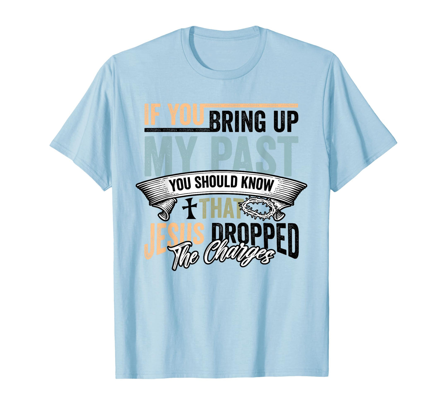 Christian If You Bring Up My Past Jesus Christ Religious T-Shirt
