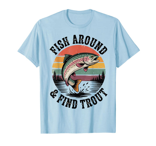 Fish Around & Find Rainbow Trout Fly Fishing Gift Funny Dad T-Shirt