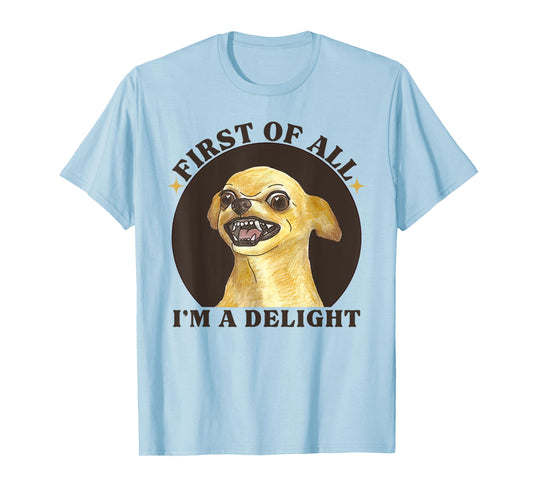First Of All I'm A Delight Angry Chihuahua Lover Sarcastic T-Shirt