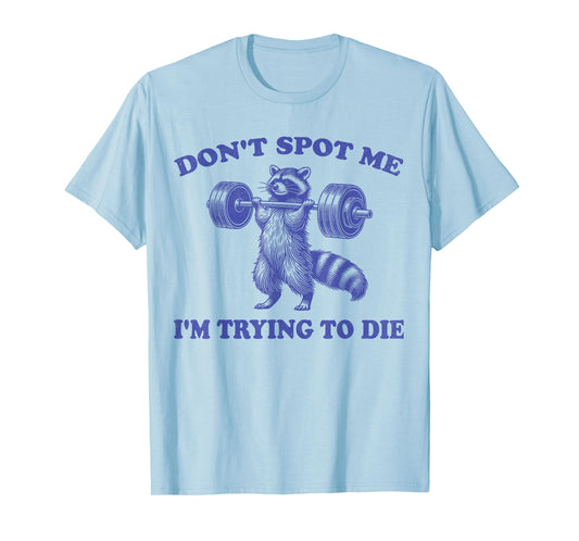 Don't Spot Me I'm Trying to Die Funny racoon Workout Gym T-Shirt