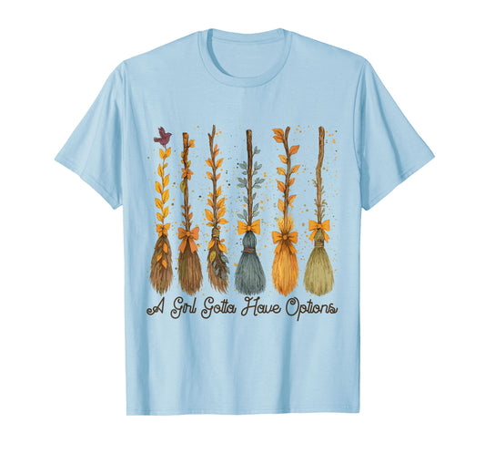 A Girl’s Gotta Have Options Witch Brooms – Funny Halloween W T-Shirt