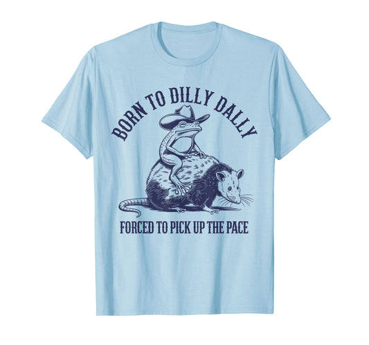 Born To Dilly Dally Forced To Pick Up The Pace Frog Oppossum T-Shirt