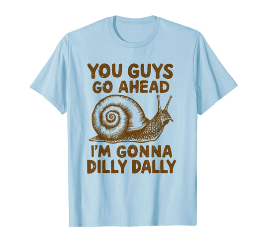 Snail You Guys Go Ahead I'm Gonna Dilly Dally T-Shirt