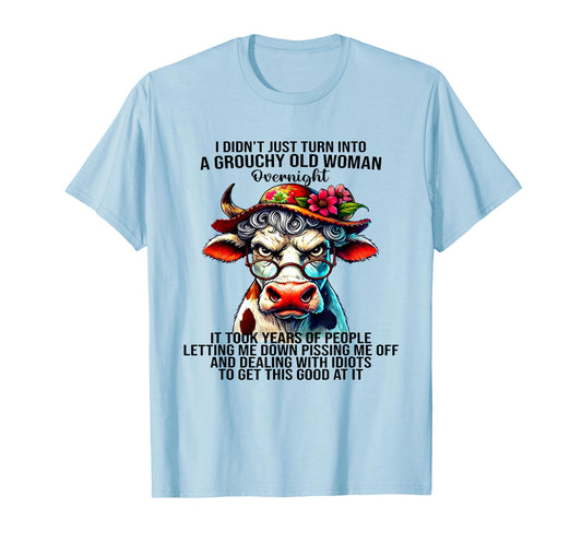 Cow I Didn't Just Turn Into A Grouchy Old Woman Overnight T-Shirt