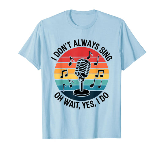Retro I Don't Always Sing Oh Wait Yes I Do Musical Theatre T-Shirt