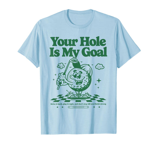 Your Hole Is My Goal Funny Golf T-Shirt