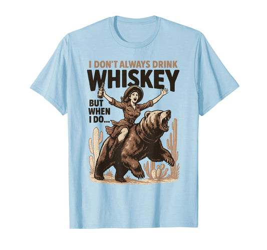 I Don’t Always Drink Whiskey But When I Do Funny Cowgirl T-Shirt