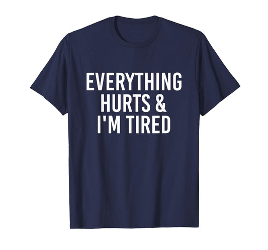 Everything Hurts & I'm Tired Funny T-Shirt