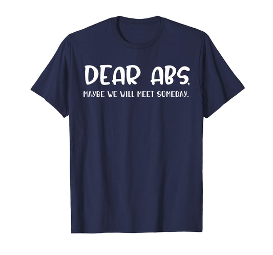 Dear Abs, Maybe One Day We Will Meet Funny Gym Quote T-Shirt