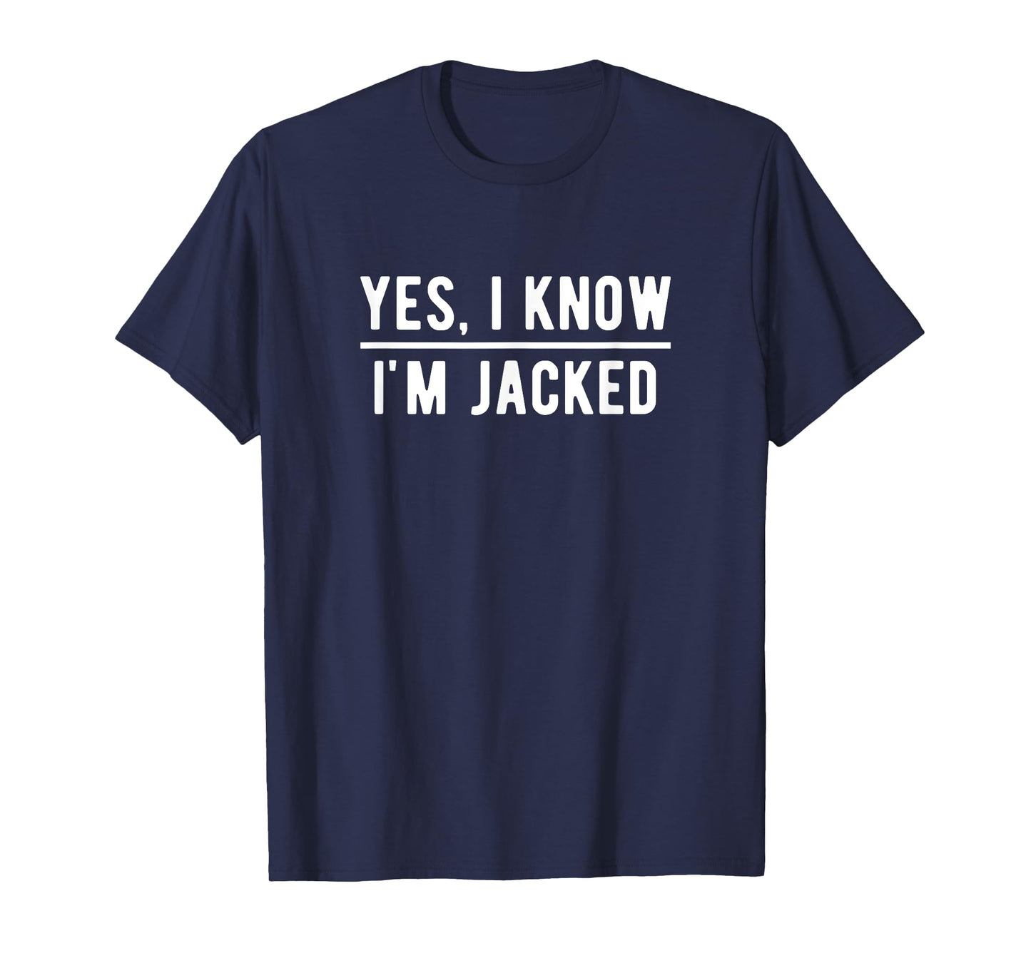 Yes, I Know I'm Jacked. Funny Weightlifter Gym Humor T-Shirt