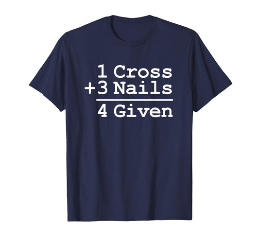 1 Cross + 3 Nails = 4 Given T-Shirt : Christian Shirt T-Shirt