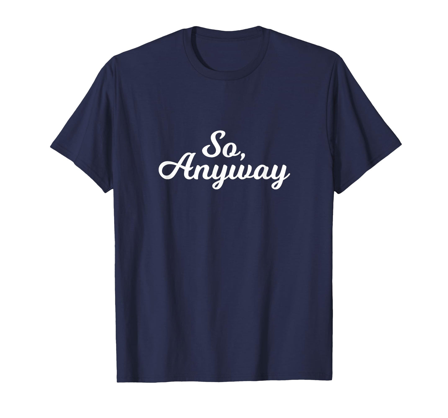 So Anyway T Shirt - Funny Remark Tee