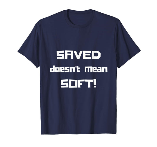 "Saved Doesn't Mean Soft! Funny Christian Tshirt" T-Shirt