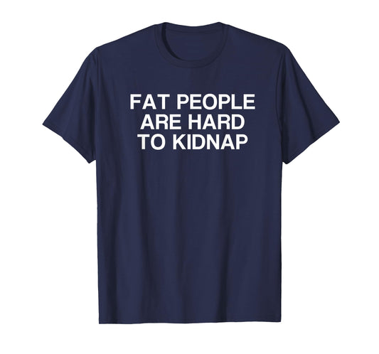 Fat People Are Hard to Kidnap T-Shirt