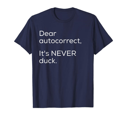 Dear Autocorrect It's Never Duck Funny Gift T-Shirt