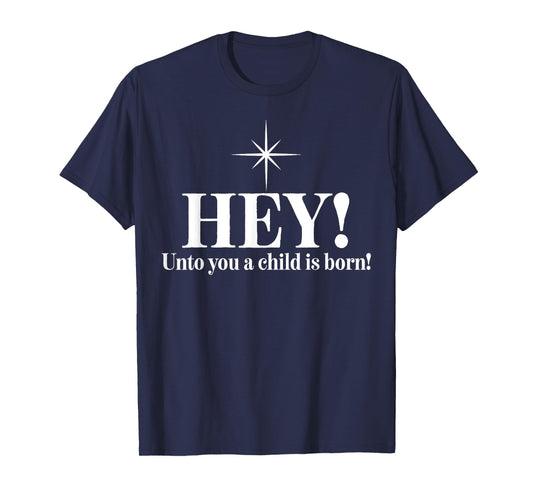 Hey Unto You A Child Is Born T-Shirt
